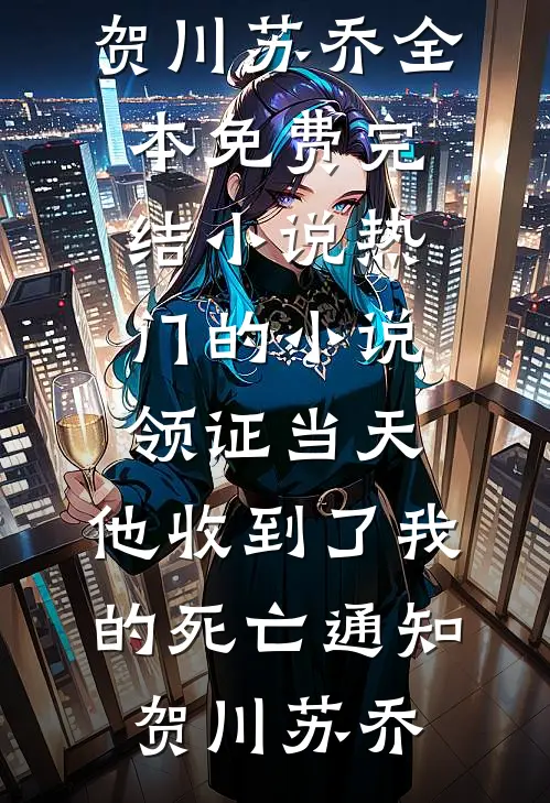 领证当天，他收到了我的死亡通知(贺川苏乔)全本免费完结小说_热门的小说领证当天，他收到了我的死亡通知(贺川苏乔)