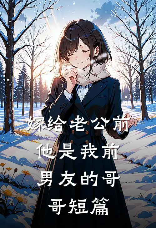 嫁给老公前，他是我前男友的哥哥短篇