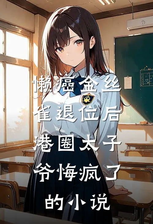 懒癌金丝雀退位后，港圈太子爷悔疯了的小说
