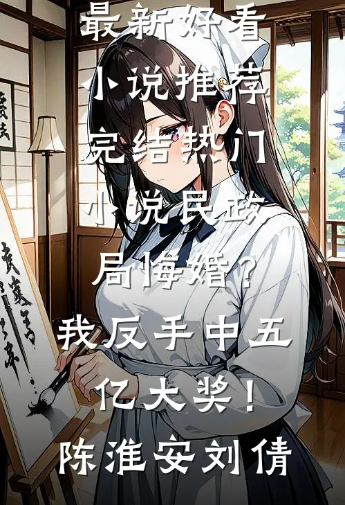 民政局悔婚？我反手中五亿大奖！陈淮安刘倩最新好看小说推荐_完结热门小说民政局悔婚？我反手中五亿大奖！(陈淮安刘倩)