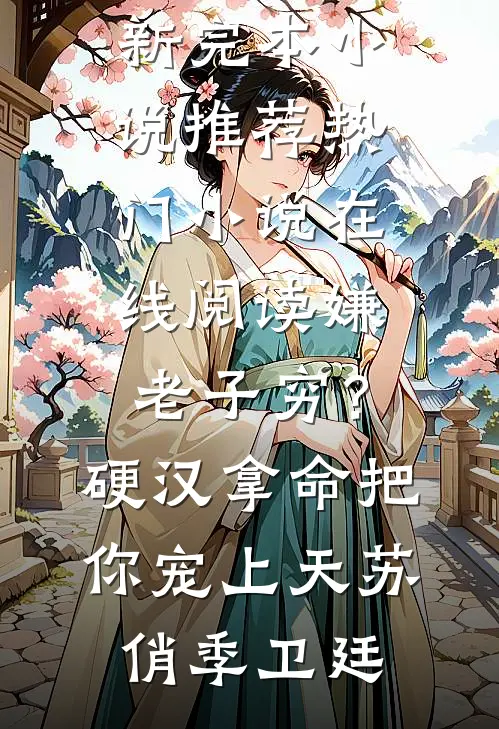 嫌老子穷？硬汉拿命把你宠上天苏俏季卫廷最新完本小说推荐_热门小说在线阅读嫌老子穷？硬汉拿命把你宠上天苏俏季卫廷