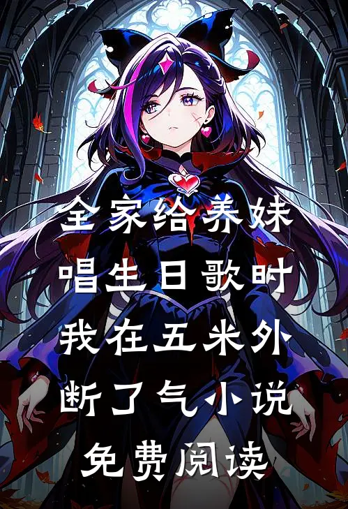 全家给养妹唱生日歌时，我在五米外断了气小说免费阅读