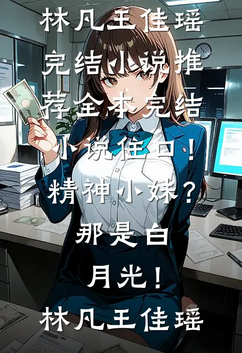 住口！精神小妹？那是白月光！林凡王佳瑶完结小说推荐_全本完结小说住口！精神小妹？那是白月光！(林凡王佳瑶)