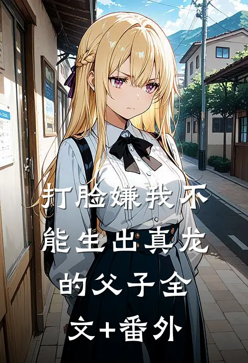 打脸嫌我不能生出真龙的父子全文+番外