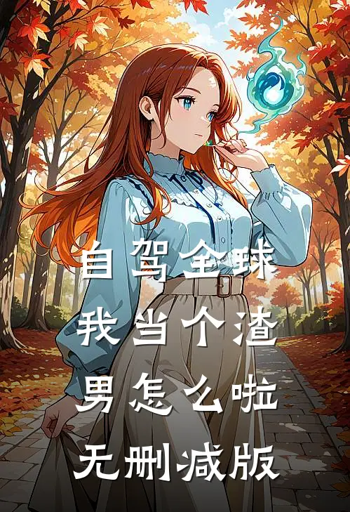 自驾全球，我当个渣男怎么啦无删减版
