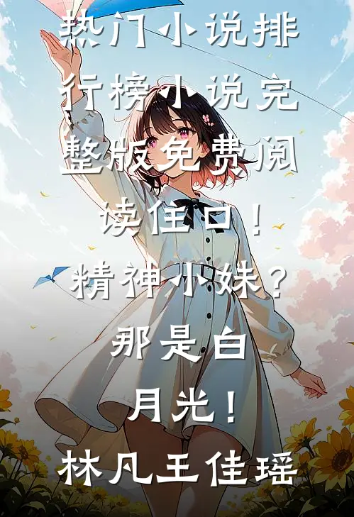 住口！精神小妹？那是白月光！林凡王佳瑶热门小说排行榜_小说完整版免费阅读住口！精神小妹？那是白月光！(林凡王佳瑶)