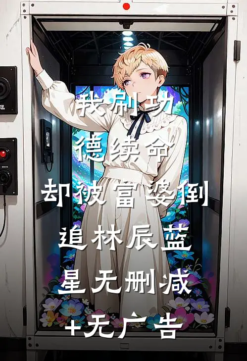 我刷功德续命，却被富婆倒追林辰蓝星无删减+无广告