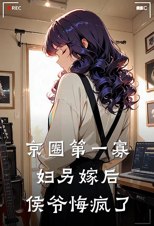 京圈第一寡妇另嫁后，侯爷悔疯了