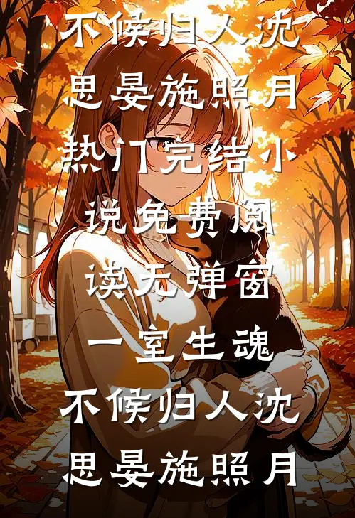 一室生魂，不候归人沈思晏施照月热门完结小说_免费阅读无弹窗一室生魂，不候归人(沈思晏施照月)