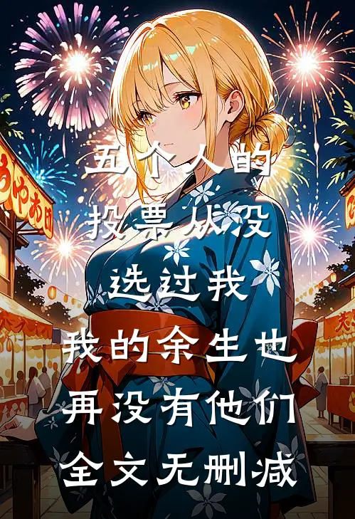 五个人的投票从没选过我，我的余生也再没有他们全文无删减