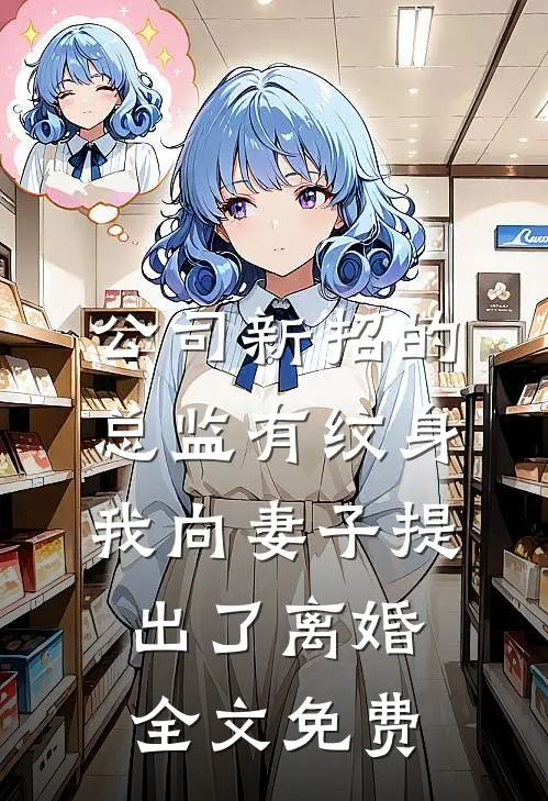 公司新招的总监有纹身，我向妻子提出了离婚全文免费
