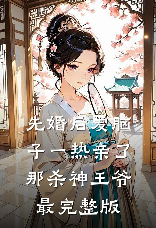 先婚后爱脑子一热亲了那杀神王爷最完整版
