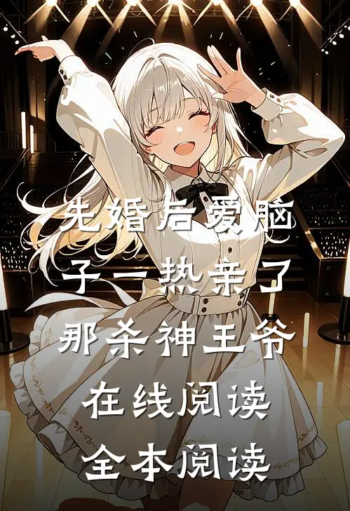 先婚后爱脑子一热亲了那杀神王爷在线阅读全本阅读
