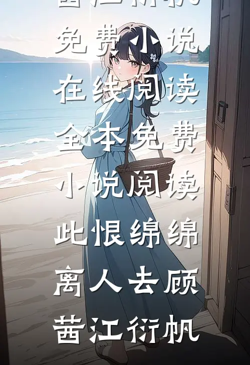 此恨绵绵离人去顾茜江衍帆免费小说在线阅读_全本免费小说阅读此恨绵绵离人去(顾茜江衍帆)
