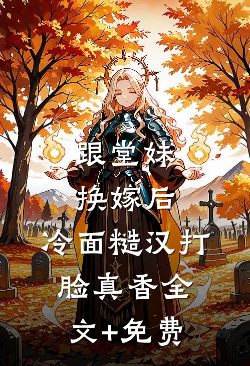 跟堂妹换嫁后，冷面糙汉打脸真香全文+免费