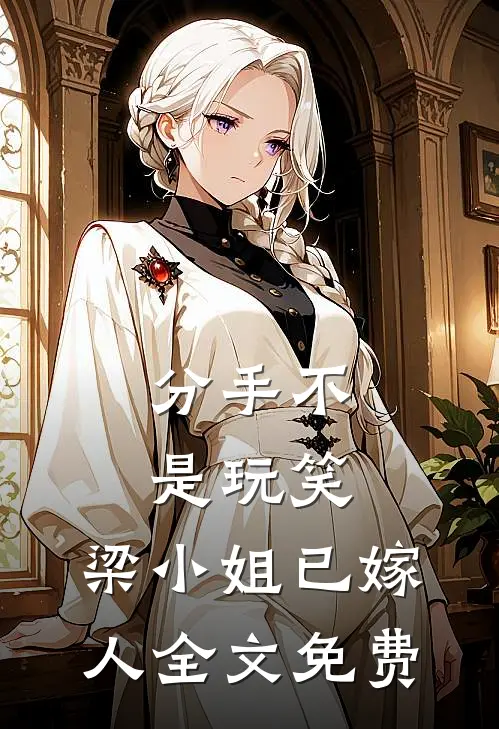 分手不是玩笑，梁小姐已嫁人全文免费