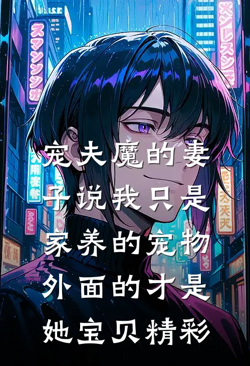 宠夫魔的妻子说我只是家养的宠物，外面的才是她宝贝精彩