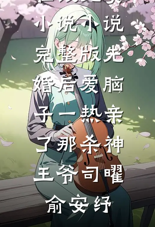 先婚后爱脑子一热亲了那杀神王爷司曜俞安纾在线免费小说_小说完整版先婚后爱脑子一热亲了那杀神王爷司曜俞安纾