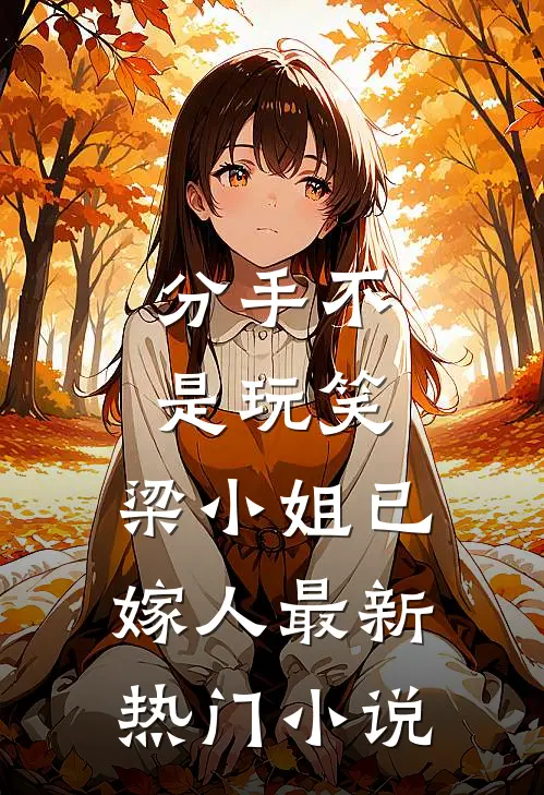 分手不是玩笑，梁小姐已嫁人最新热门小说