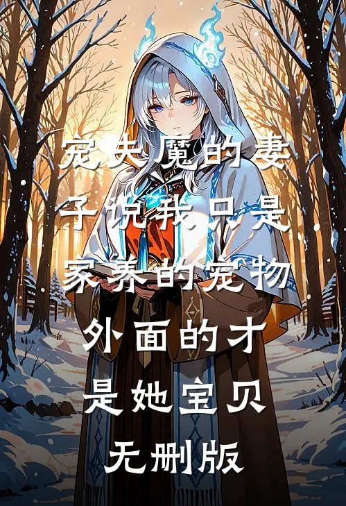宠夫魔的妻子说我只是家养的宠物，外面的才是她宝贝无删版