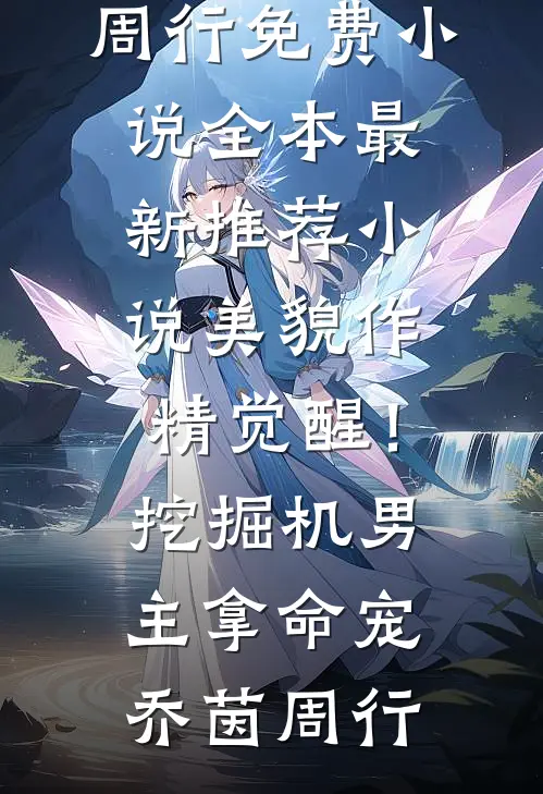美貌作精觉醒！挖掘机男主拿命宠乔茵周行免费小说全本_最新推荐小说美貌作精觉醒！挖掘机男主拿命宠乔茵周行