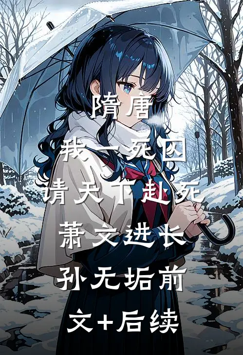 隋唐：我一死囚，请天下赴死萧文进长孙无垢前文+后续