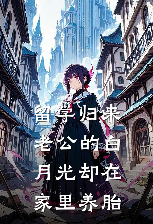 留学归来，老公的白月光却在家里养胎