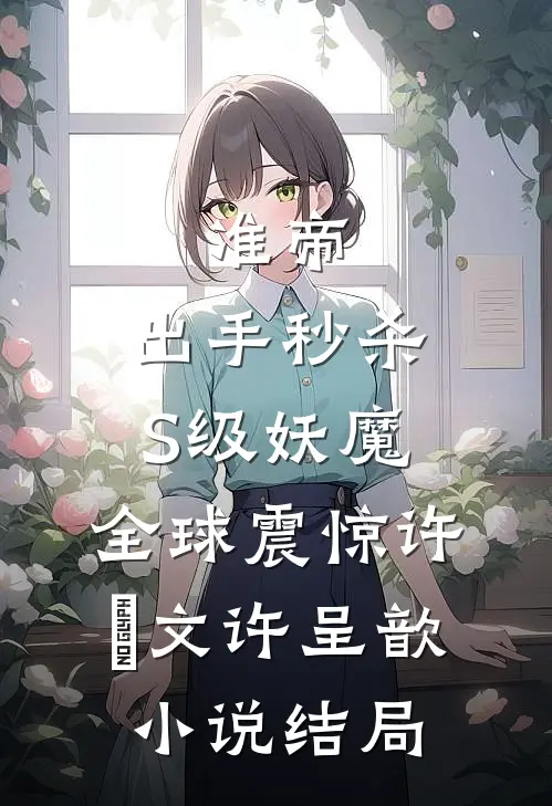 准帝：出手秒杀S级妖魔，全球震惊许芃文许呈歆小说结局
