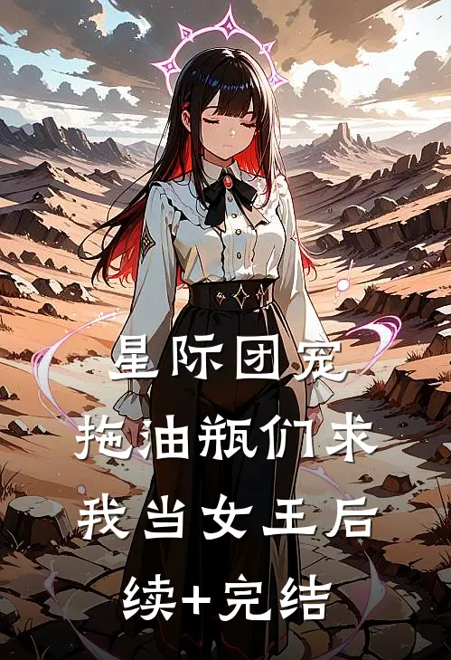 星际团宠，拖油瓶们求我当女王后续+完结
