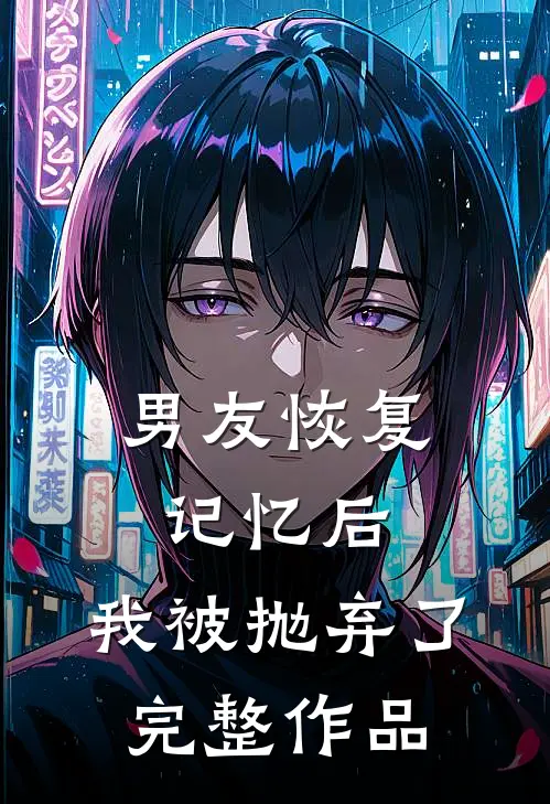 男友恢复记忆后,我被抛弃了完整作品免费阅读