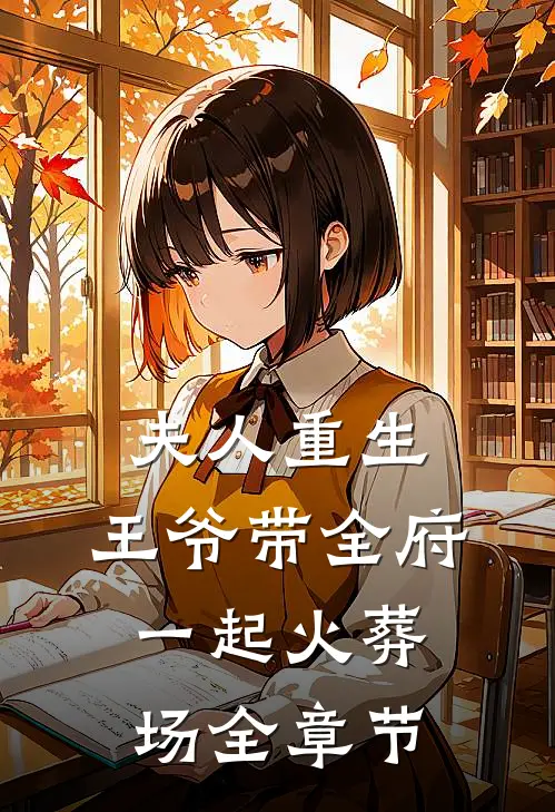 夫人重生,王爷带全府一起火葬场全章节免费阅读