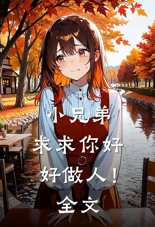 小兄弟,求求你好好做人!全文在线阅读