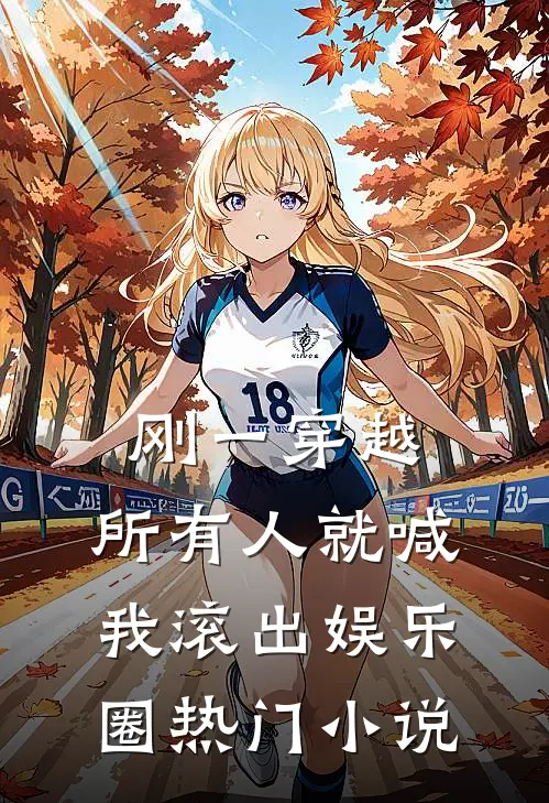 刚一穿越，所有人就喊我滚出娱乐圈热门小说
