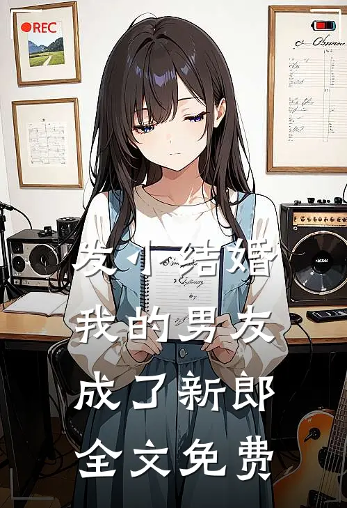 发小结婚，我的男友成了新郎全文免费