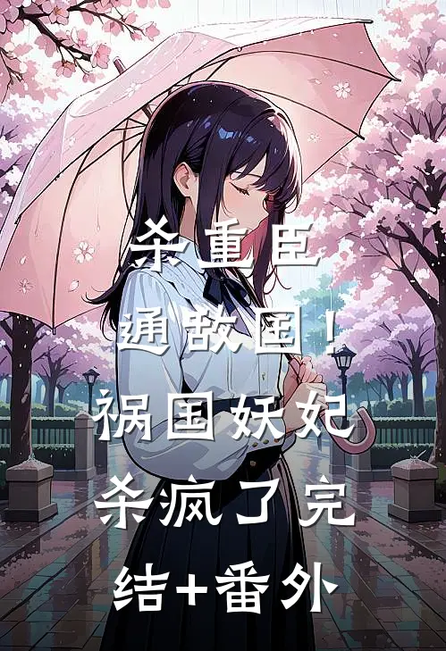 杀重臣、通敌国！祸国妖妃杀疯了完结+番外