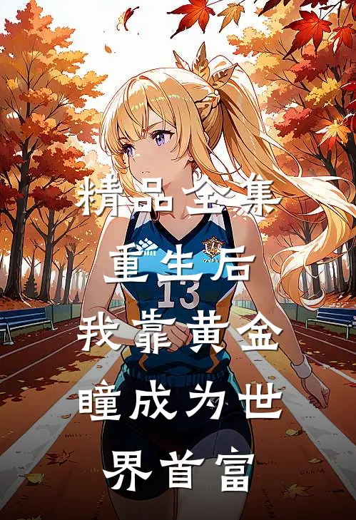 精品全集重生后，我靠黄金瞳成为世界首富