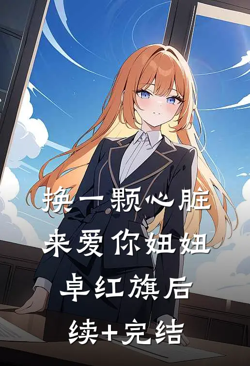 换一颗心脏来爱你妞妞卓红旗后续+完结