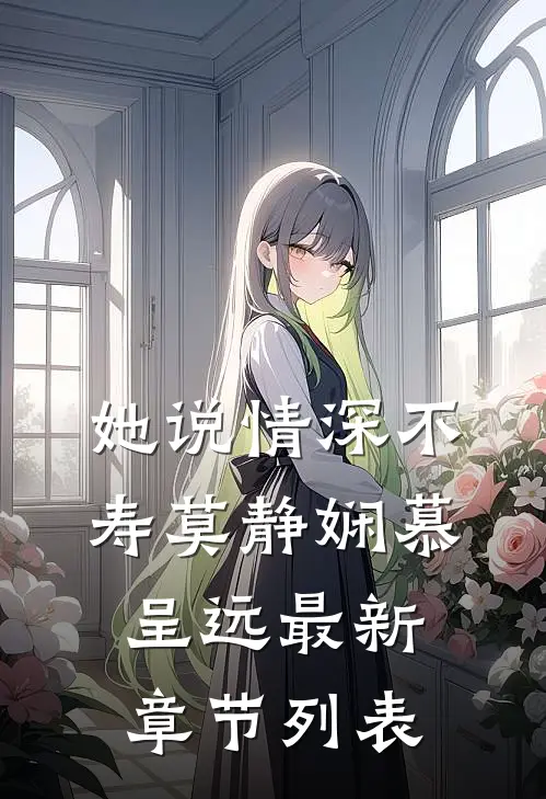 她说情深不寿莫静娴慕呈远最新章节列表