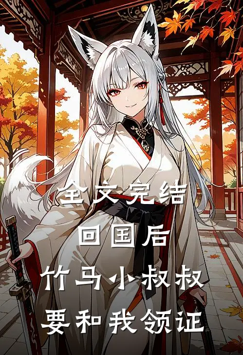 全文完结回国后，竹马小叔叔要和我领证