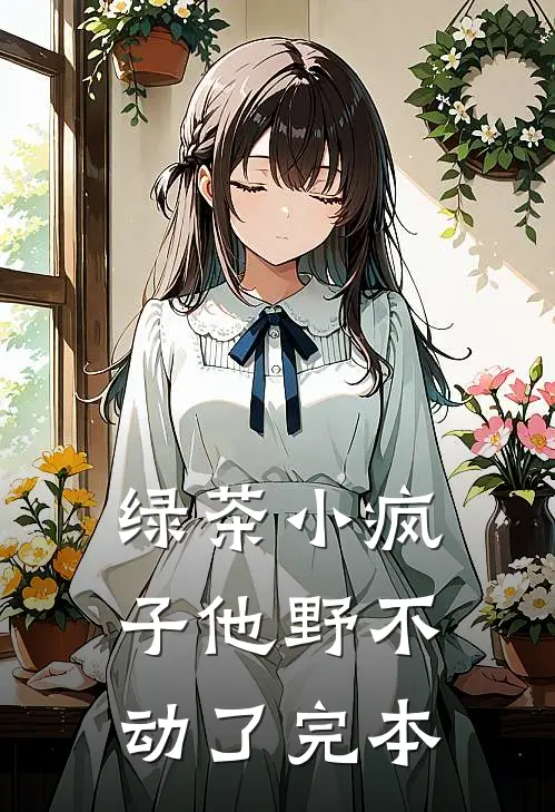 绿茶小疯子他野不动了完本