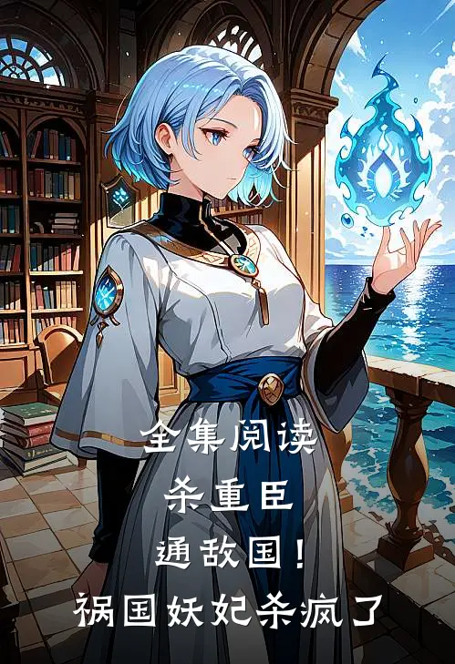 全集阅读杀重臣、通敌国！祸国妖妃杀疯了