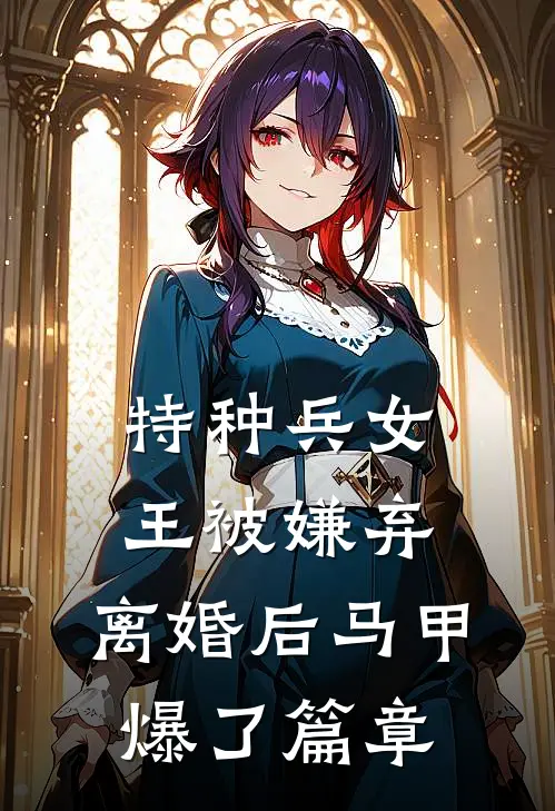 特种兵女王被嫌弃，离婚后马甲爆了篇章