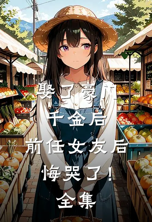 娶了豪门千金后,前任女友后悔哭了! 全集免费观看