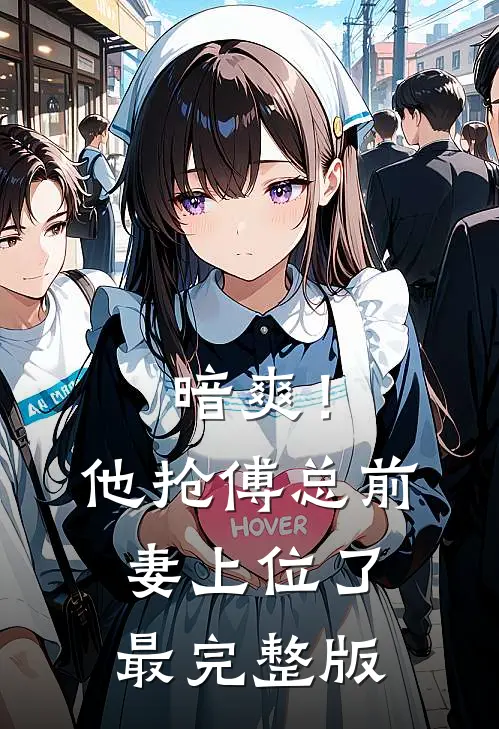 暗爽！他抢傅总前妻上位了最完整版