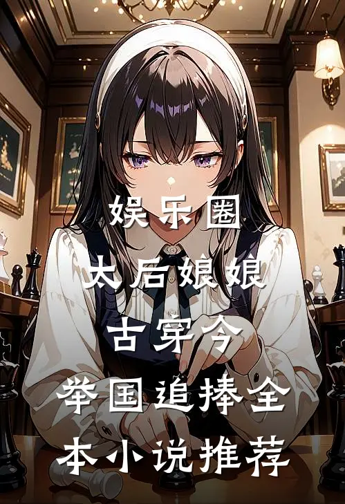 娱乐圈：太后娘娘古穿今，举国追捧全本小说推荐