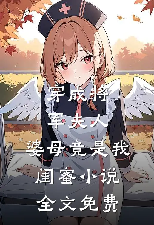 穿成将军夫人，婆母竟是我闺蜜小说全文免费