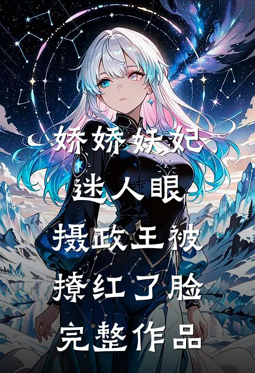 娇娇妖妃迷人眼，摄政王被撩红了脸完整作品