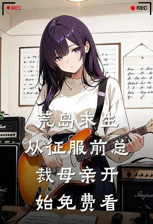 荒岛求生，从征服前总裁母亲开始免费看