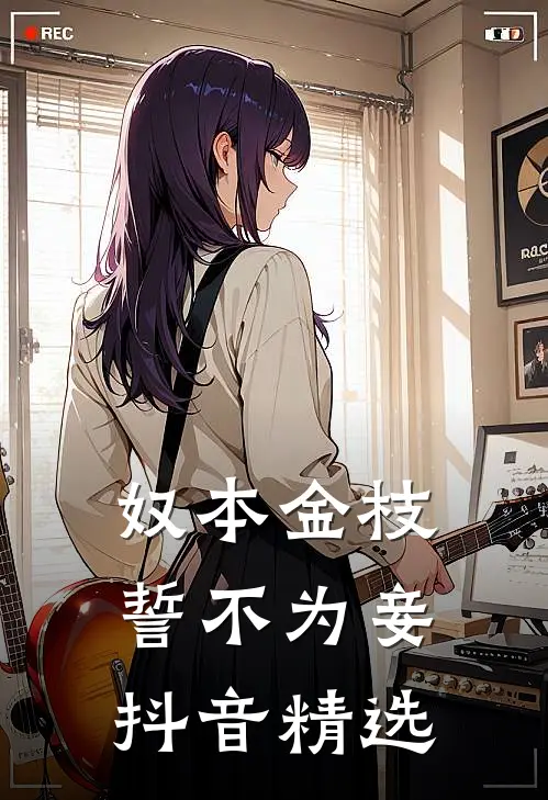 奴本金枝，誓不为妾抖音精选