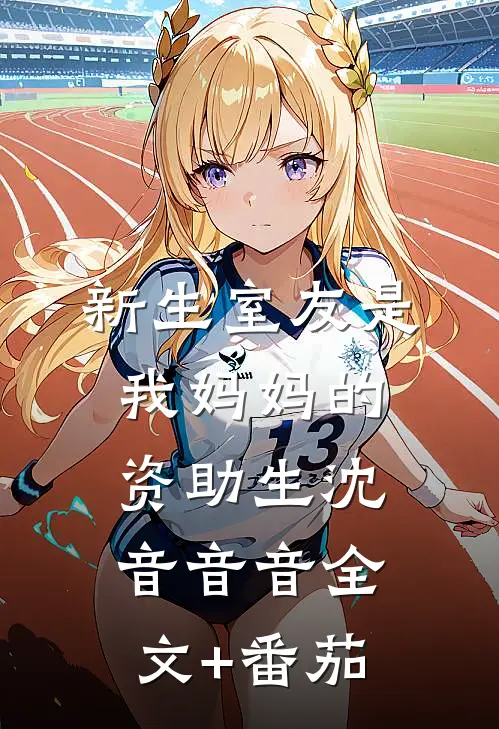 新生室友是我妈妈的资助生沈音音音全文+番茄
